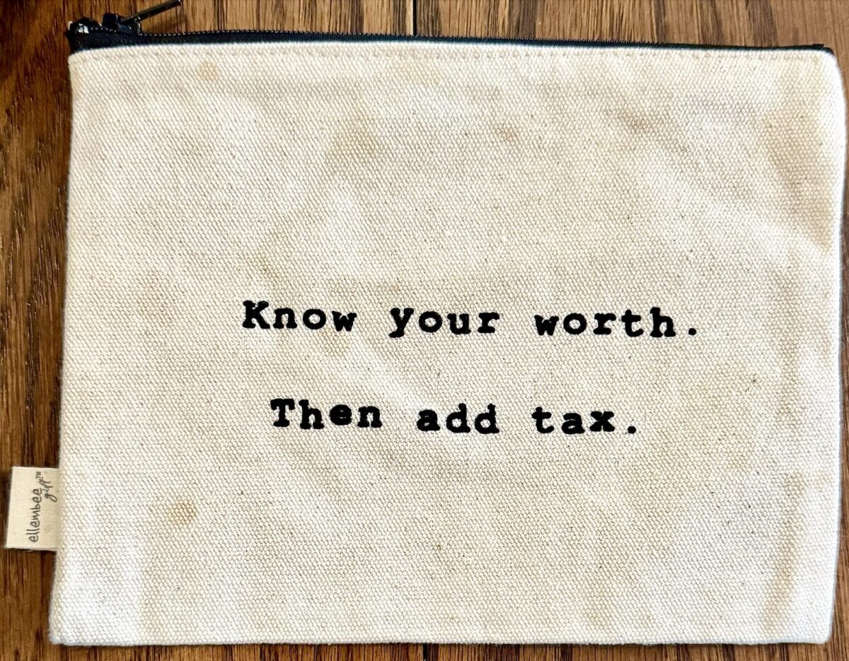 Canvas bag that has the words "Know your worth. Then add tax." printed on it.